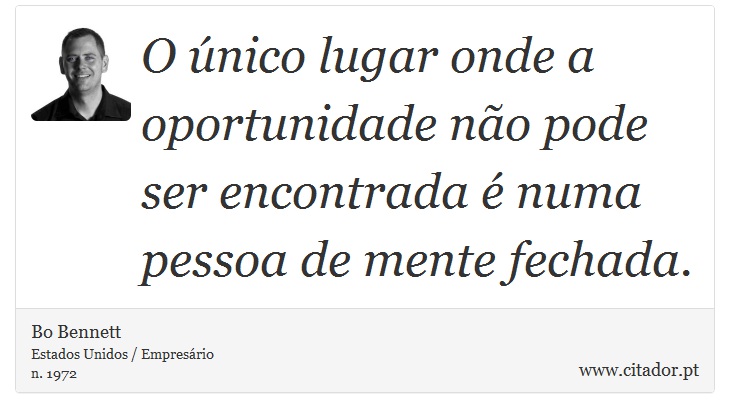 O único lugar onde a oportunidade não pode ser encontrada é numa pessoa de mente fechada. - Bo Bennett - Frases