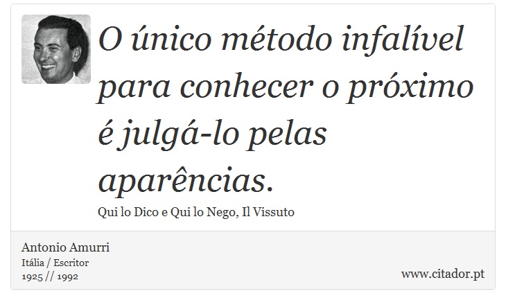 O único método infalível para conhecer o próximo é julgá-lo pelas aparências. - Antonio Amurri - Frases