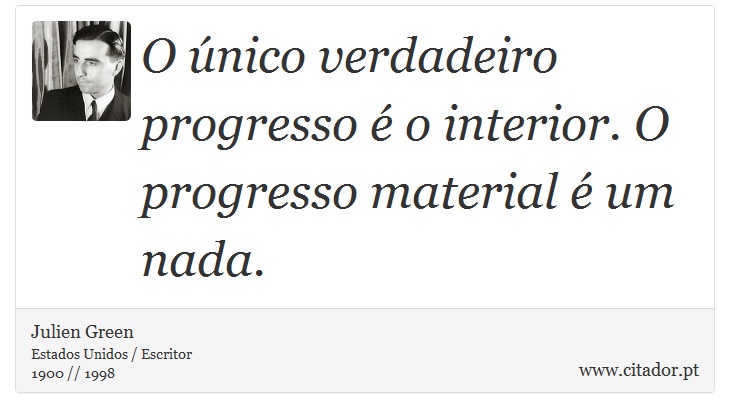 O único verdadeiro progresso é o interior. O progresso material é um nada. - Julien Green - Frases