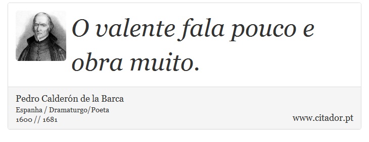 O valente fala pouco e obra muito. - Pedro Calderón de la Barca - Frases