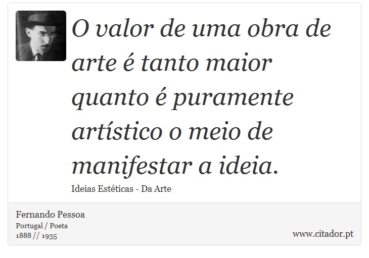 O valor de uma obra de arte é tanto maior quanto é puramente artístico o meio de manifestar a ideia. - Fernando Pessoa - Frases