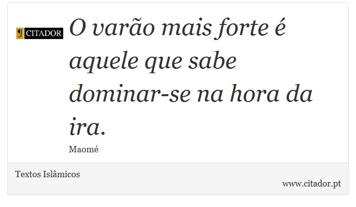 O varão mais forte é aquele que sabe dominar-se na hora da ira. - Textos Islâmicos - Frases