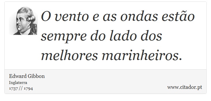 O vento e as ondas estão sempre do lado dos melhores marinheiros. - Edward Gibbon - Frases