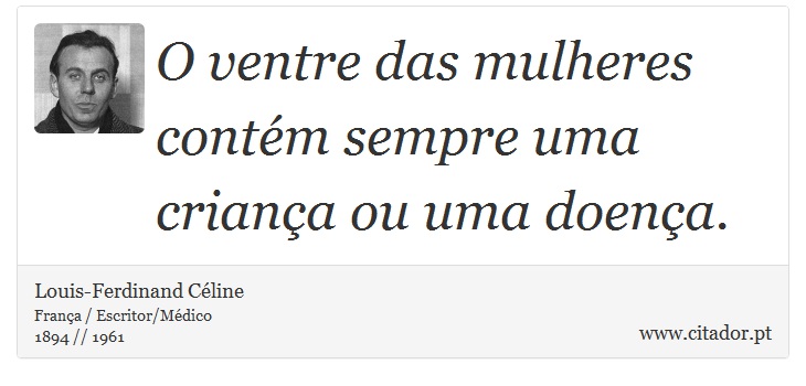 O ventre das mulheres contém sempre uma criança ou uma doença. - Louis-Ferdinand Céline - Frases