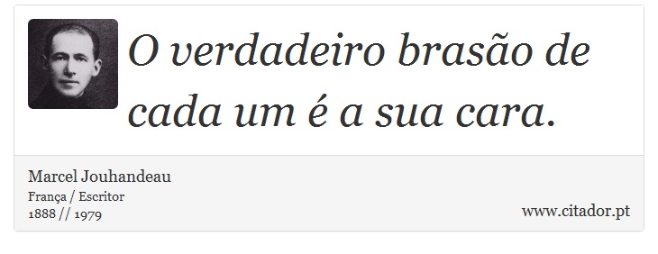 O verdadeiro brasão de cada um é a sua cara. - Marcel Jouhandeau - Frases