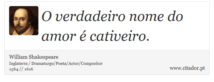O verdadeiro nome do amor é cativeiro. - William Shakespeare - Frases
