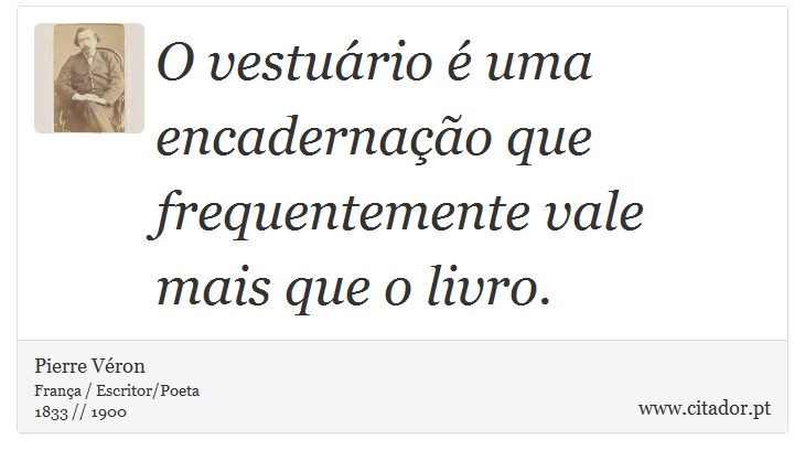 O vestuário é uma encadernação que frequentemente vale mais que o livro. - Pierre Véron - Frases