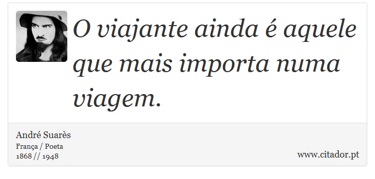 O viajante ainda é aquele que mais importa numa viagem. - André Suarès - Frases