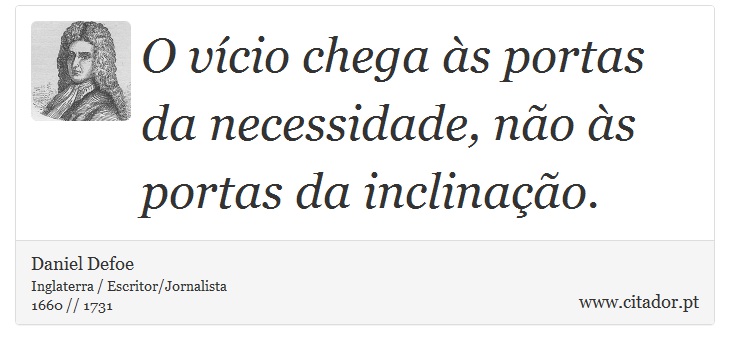 O vício chega às portas da necessidade, não às portas da inclinação. - Daniel Defoe - Frases