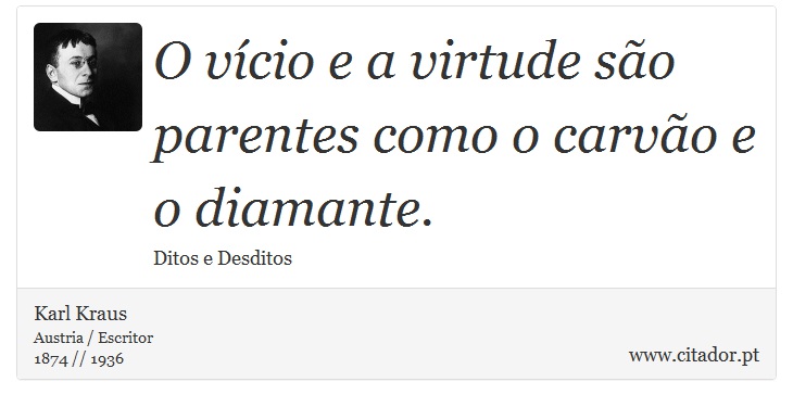 O vício e a virtude são parentes como o carvão e o diamante. - Karl Kraus - Frases