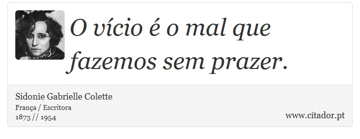 O vício é o mal que fazemos sem prazer. - Sidonie Gabrielle Colette - Frases