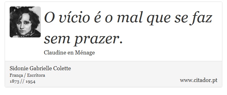 O vício é o mal que se faz sem prazer. - Sidonie Gabrielle Colette - Frases