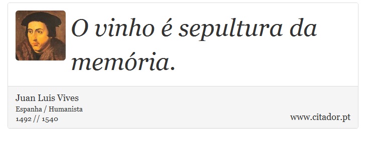 O vinho é sepultura da memória. - Juan Luis Vives - Frases