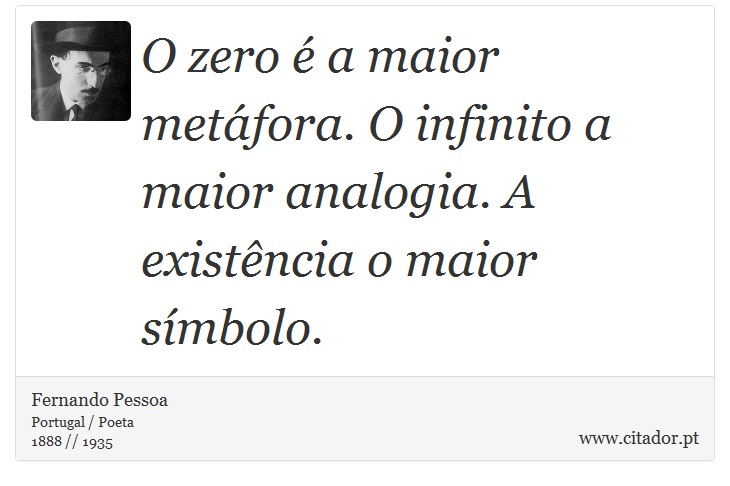 O zero é a maior metáfora. O infinito a maior analogia. A existência o maior símbolo. - Fernando Pessoa - Frases