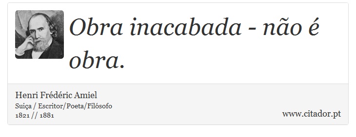 Obra inacabada - não é obra. - Henri Frédéric Amiel  - Frases