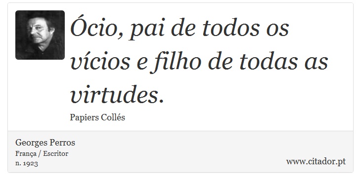 cio, pai de todos os vcios e filho de todas as virtudes. - Georges Perros - Frases