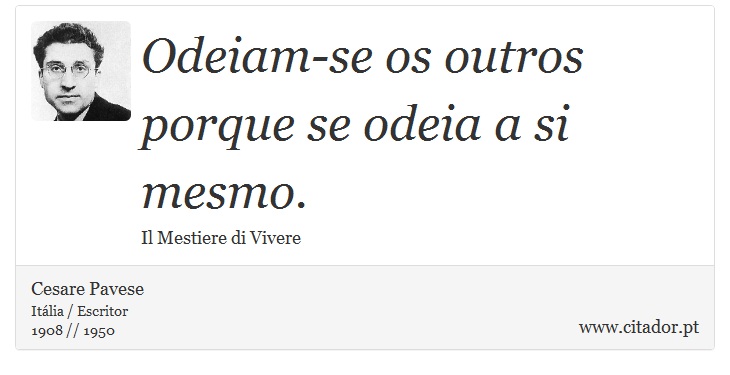 Odeiam-se os outros porque se odeia a si mesmo. - Cesare Pavese - Frases