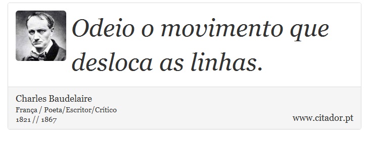 Odeio o movimento que desloca as linhas. - Charles Baudelaire - Frases