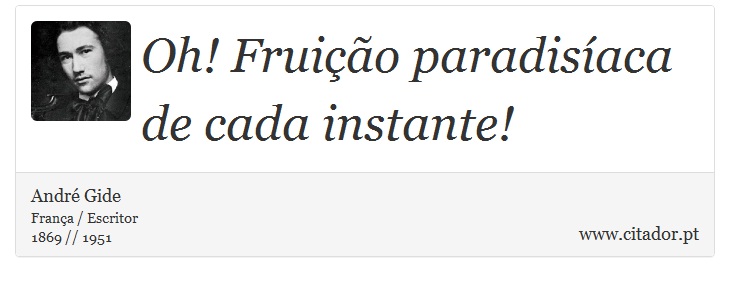 Oh! Fruição paradisíaca de cada instante! - André Gide - Frases