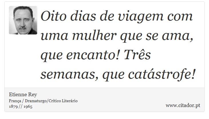 Oito dias de viagem com uma mulher que se ama, que encanto! Três semanas, que catástrofe! - Etienne Rey - Frases