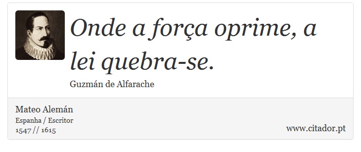 Onde a força oprime, a lei quebra-se. - Mateo Alemán - Frases