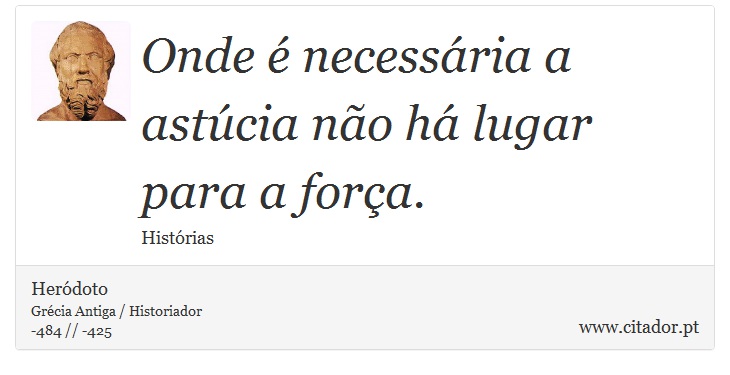Onde é necessária a astúcia não há lugar para a força. - Heródoto - Frases