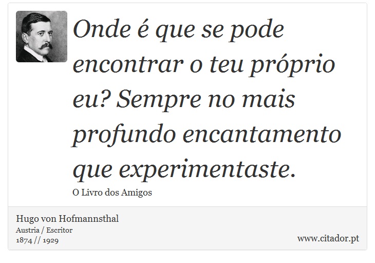 Onde é que se pode encontrar o teu próprio eu? Sempre no mais profundo encantamento que experimentaste. - Hugo von Hofmannsthal - Frases
