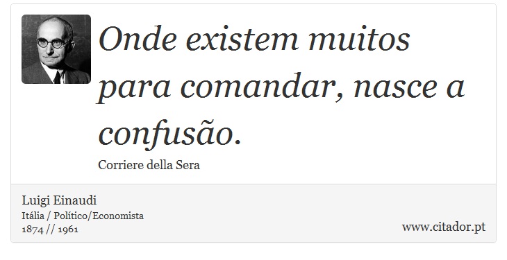 Onde existem muitos para comandar, nasce a confusão. - Luigi Einaudi - Frases