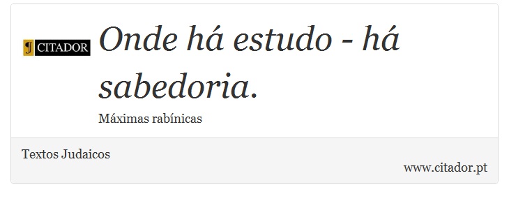 Onde há estudo - há sabedoria. - Textos Judaicos - Frases