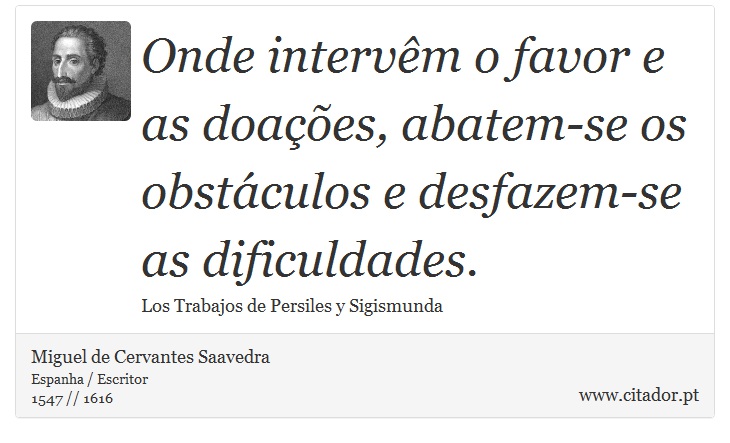 Onde intervêm o favor e as doações, abatem-se os obstáculos e desfazem-se as dificuldades. - Miguel de Cervantes Saavedra - Frases