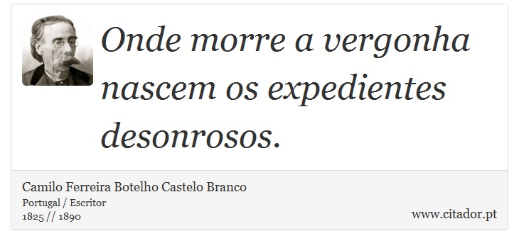 Onde morre a vergonha nascem os expedientes desonrosos. - Camilo Ferreira Botelho Castelo Branco - Frases