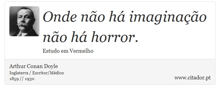 Onde não há imaginação não há horror. - Arthur Conan Doyle - Frases