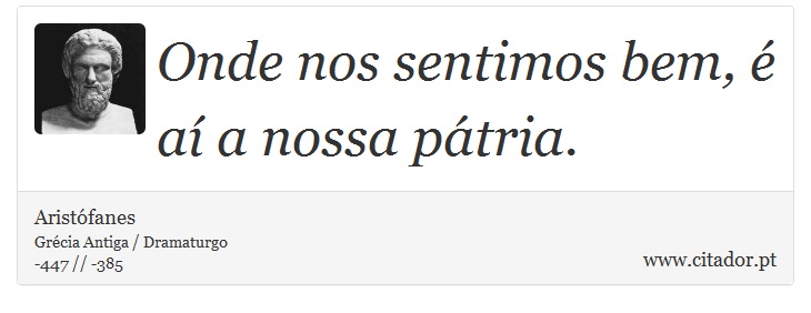 Onde nos sentimos bem, é aí a nossa pátria. - Aristófanes - Frases