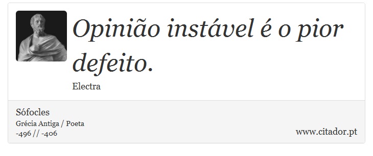 Opinião instável é o pior defeito. - Sófocles - Frases