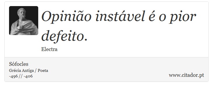 Opinio instvel  o pior defeito. - Sfocles - Frases