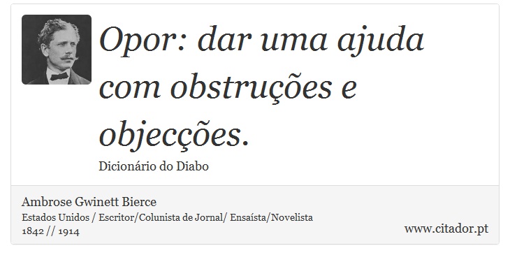 Opor: dar uma ajuda com obstruções e objecções. - Ambrose Gwinett Bierce - Frases