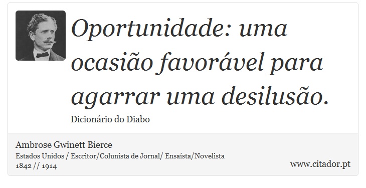 Oportunidade: uma ocasião favorável para agarrar uma desilusão. - Ambrose Gwinett Bierce - Frases