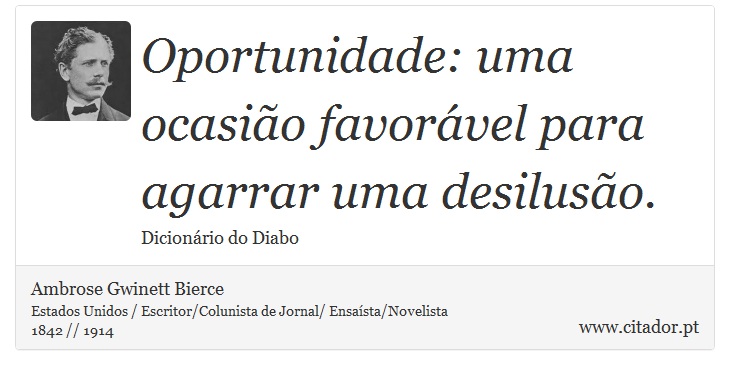 Oportunidade: uma ocasio favorvel para agarrar uma desiluso. - Ambrose Gwinett Bierce - Frases