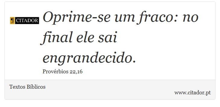 Oprime-se um fraco: no final ele sai engrandecido. - Textos Bíblicos - Frases