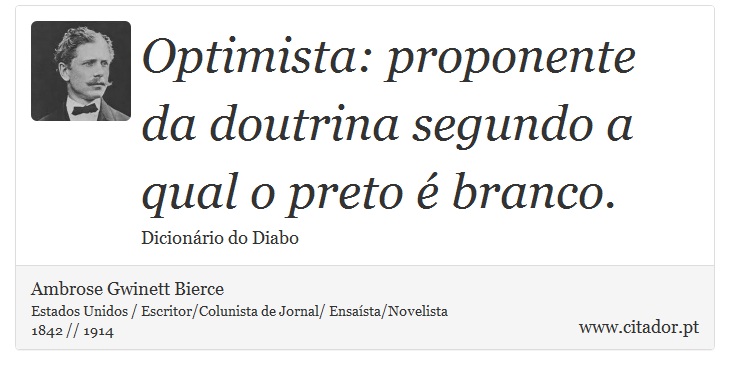Optimista: proponente da doutrina segundo a qual o preto é branco. - Ambrose Gwinett Bierce - Frases