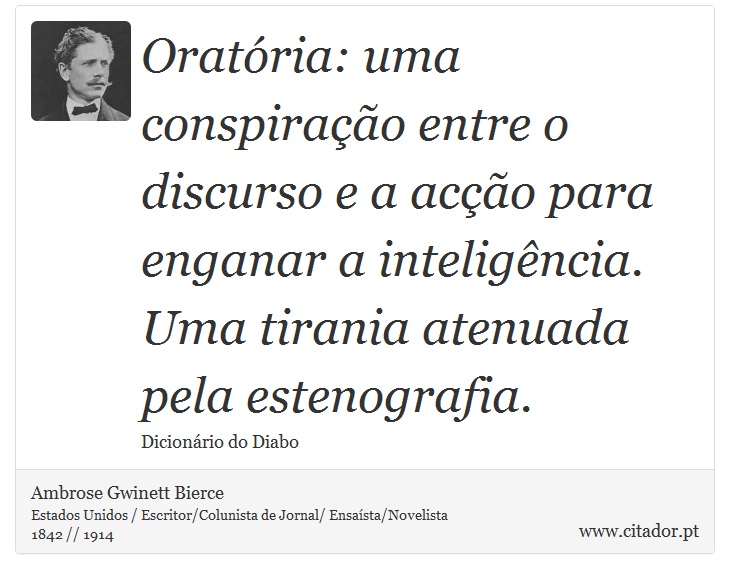 Oratria: uma conspirao entre o discurso e a aco para enganar a inteligncia. Uma tirania atenuada pela estenografia. - Ambrose Gwinett Bierce - Frases