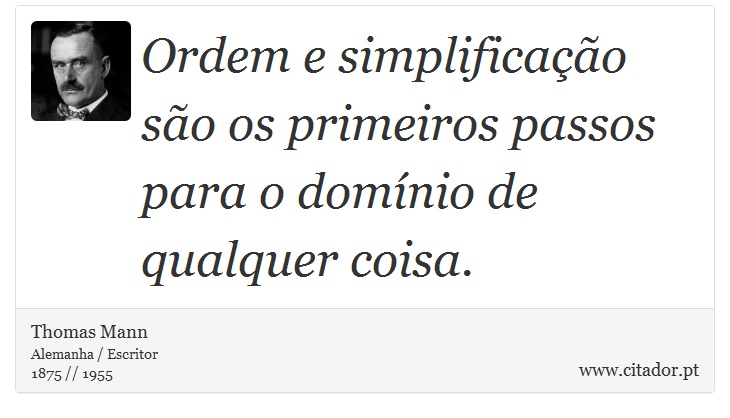 Ordem e simplificao so os primeiros passos para o domnio de qualquer coisa. - Thomas Mann - Frases