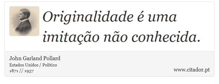 Originalidade é uma imitação não conhecida. - John Garland Pollard - Frases