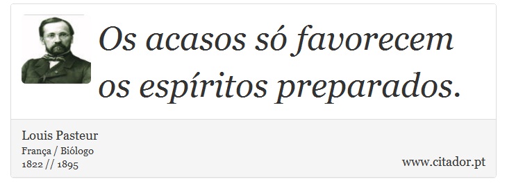 Os acasos só favorecem os espíritos preparados. - Louis Pasteur - Frases