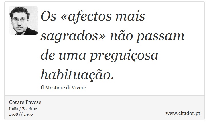 Os «afectos mais sagrados» não passam de uma preguiçosa habituação. - Cesare Pavese - Frases