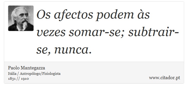 Os afectos podem às vezes somar-se; subtrair-se, nunca. - Paolo Mantegazza - Frases