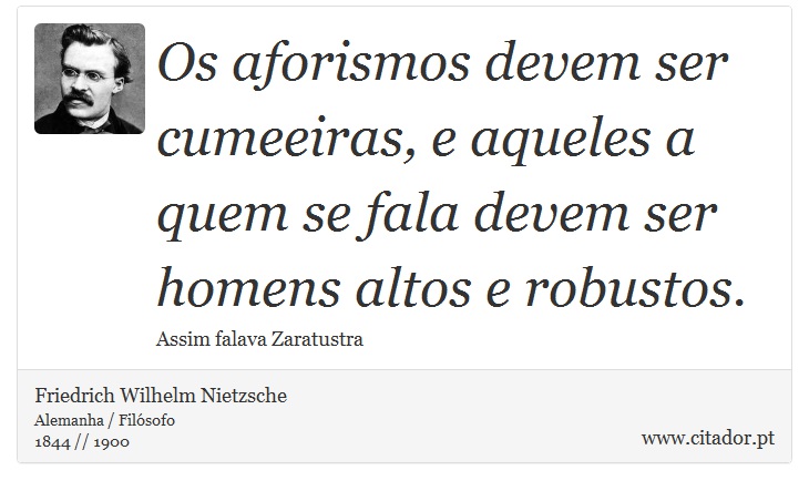 Os aforismos devem ser cumeeiras, e aqueles a quem se fala devem ser homens altos e robustos. - Friedrich Wilhelm Nietzsche - Frases