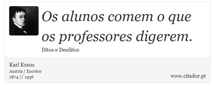 Os alunos comem o que os professores digerem. - Karl Kraus - Frases