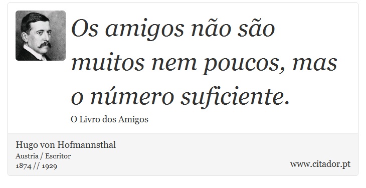 Os amigos não são muitos nem poucos, mas o número suficiente. - Hugo von Hofmannsthal - Frases