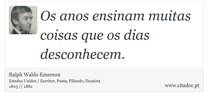 Os anos ensinam muitas coisas que os dias desconhecem. - Ralph Waldo Emerson - Frases